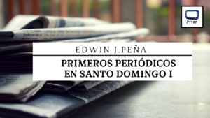Read more about the article Primeros periódicos en Santo Domingo I