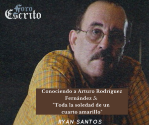 Read more about the article Conociendo a Arturo Rodríguez Fernández 5: "Toda la soledad de un cuarto amarillo"